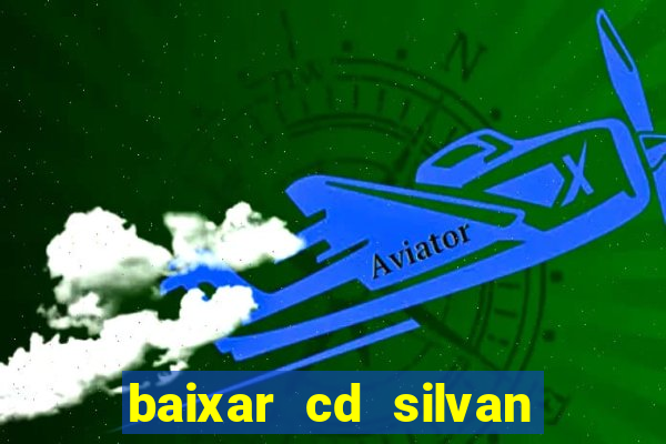 baixar cd silvan santos 茅 hoje